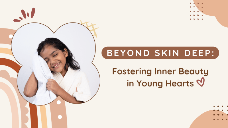 Beyond Skin Deep: Fostering Inner Beauty in Young Hearts
