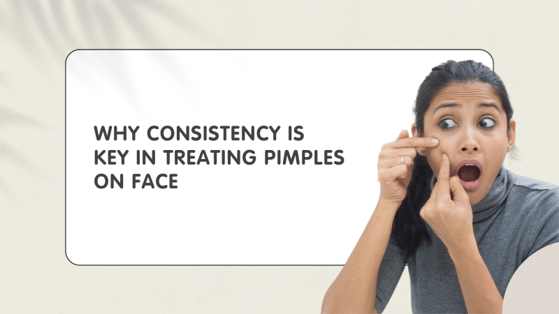 Why Consistency Is Key in Treating Pimples on Face