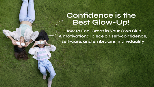 Confidence is the Best Glow-Up! How to Feel Great in Your Own Skin
