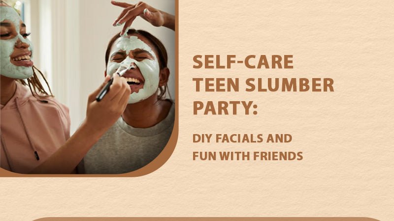 Self-Care Teen Slumber Party: DIY Facials and Fun with Friends