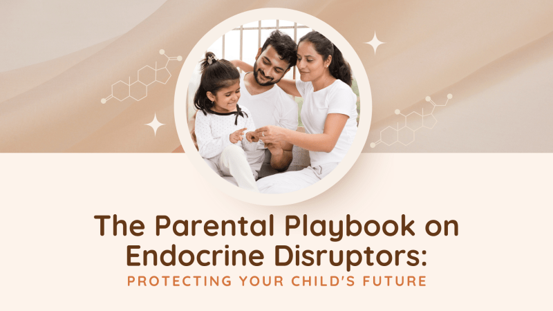 The Parental Playbook on Endocrine Disruptors: Protecting Your Child's Future