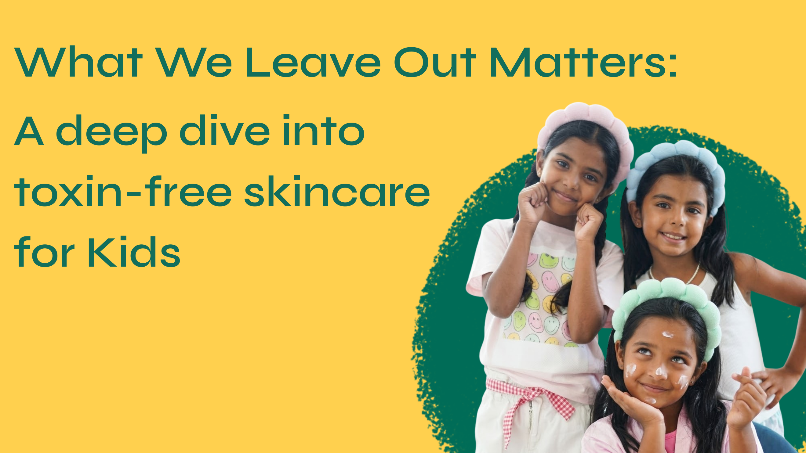 What We Leave Out Matters: A Deep Dive into Toxin-Free Skincare for Kids