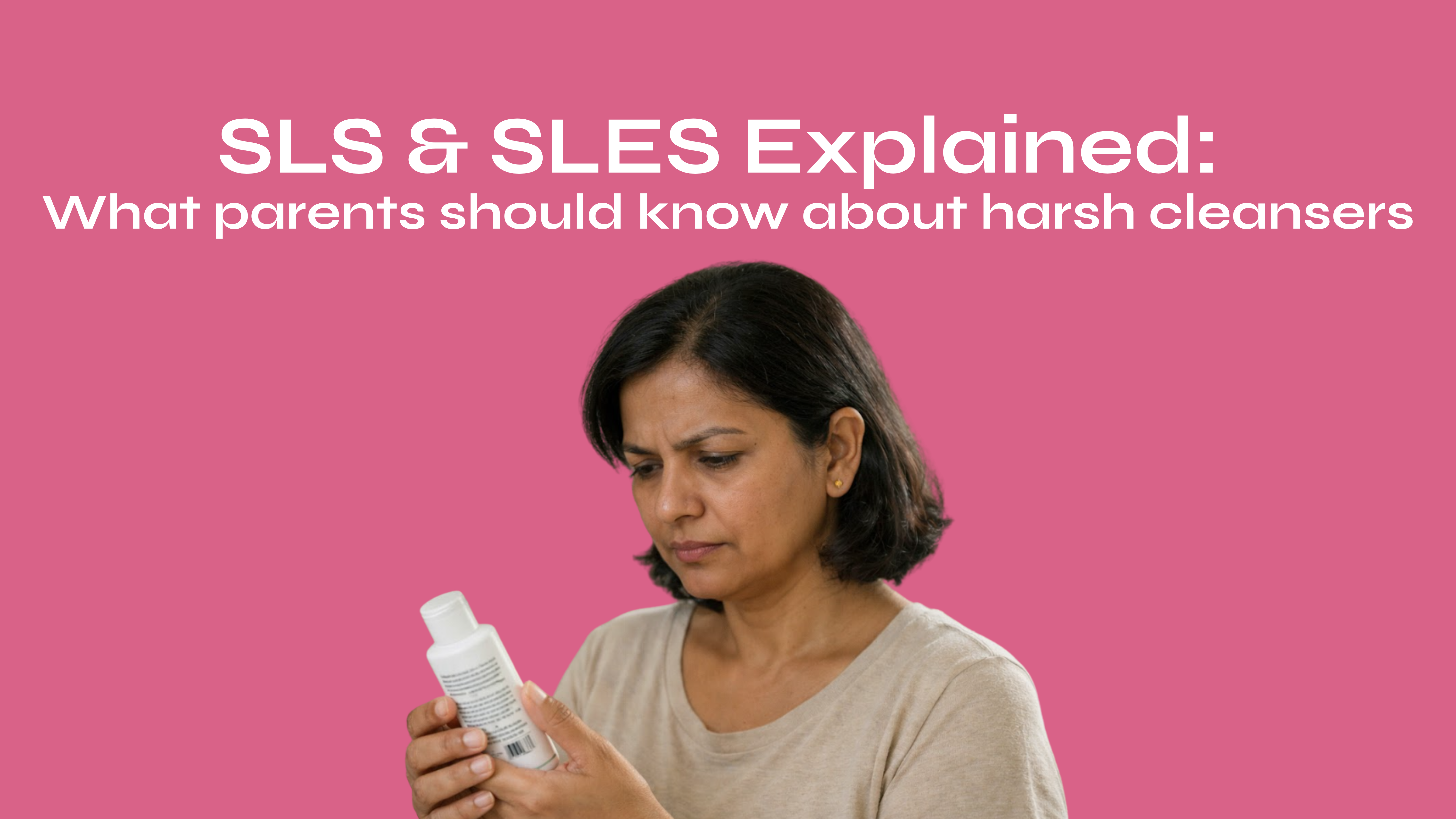 SLS & SLES Explained: What parents should know about harsh cleansers