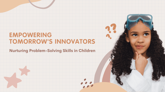 Empowering Tomorrow’s Innovators Nurturing Problem-Solving Skills In Children - Tikitoro