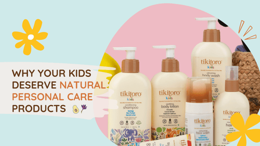 Why Your Kids Deserve Natural Personal Care Products - Tikitoro