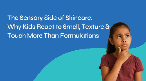 The Sensory Side of Skincare: Why Kids React to Smell, Texture & Touch More Than Formulations